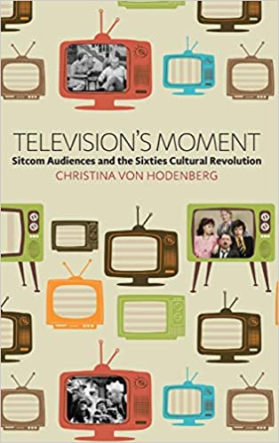 Television's Moment: Sitcom Audiences and the Sixties Cultural Revolution - Orginal Pdf